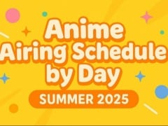 Summer 2025 Weekly Anime Schedule