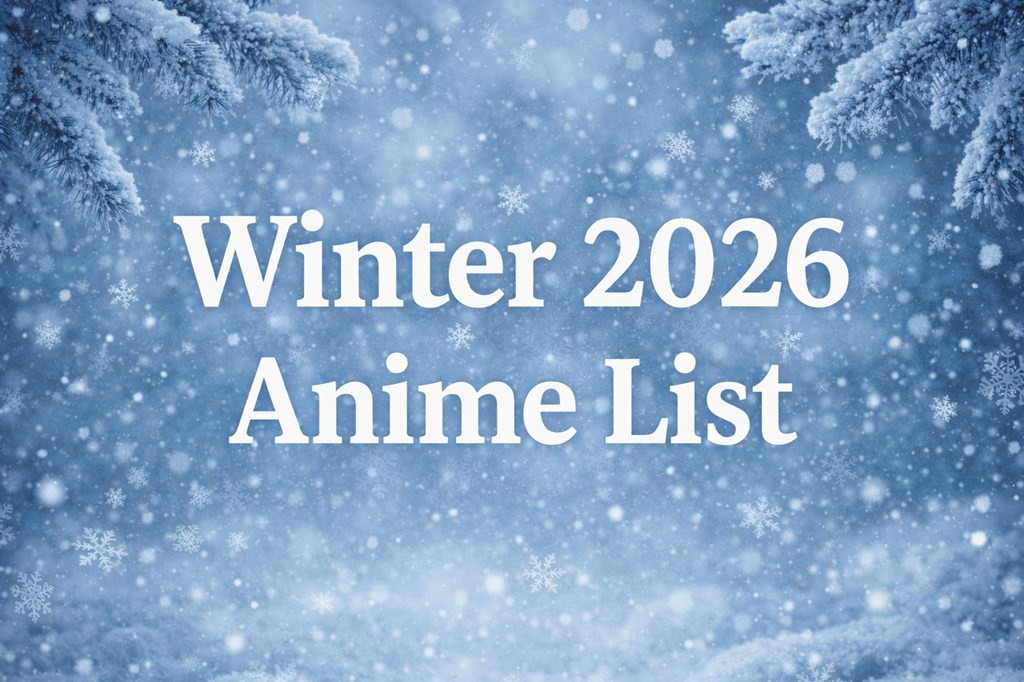 Winter 2026 Anime List Continuously Updated with the Latest